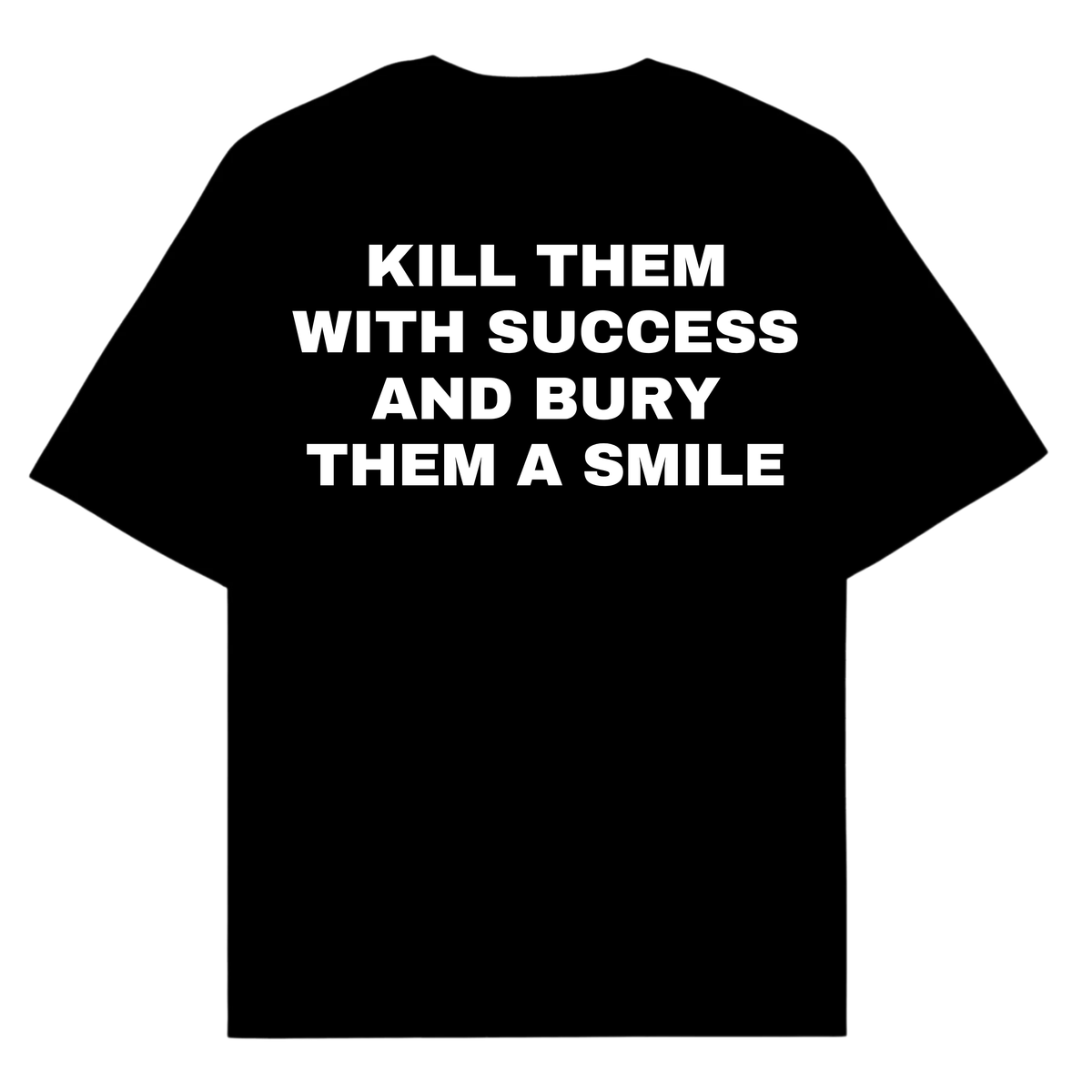 Kill Them With Success And Bury Them A Smile T-shirt